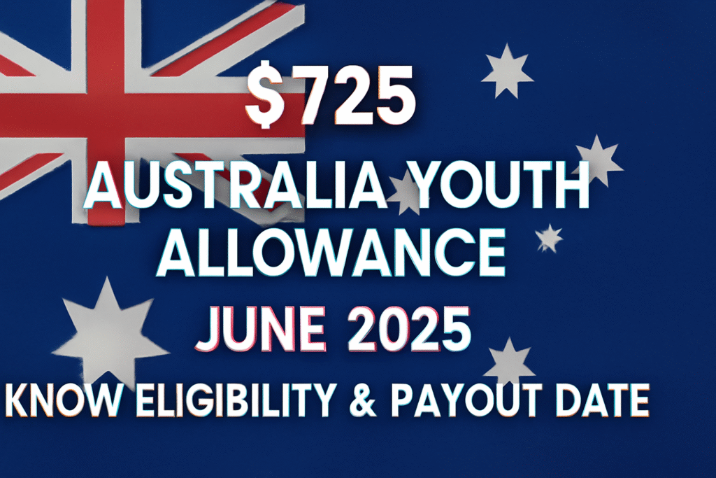 $725 Australia Youth Allowance June 2025 – Know Eligibility & Payout Date